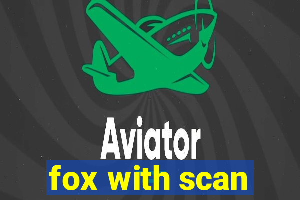 fox with scan