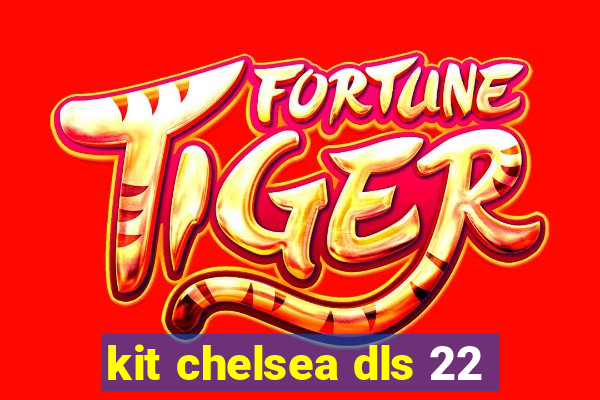 kit chelsea dls 22