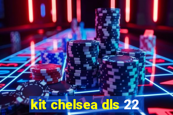 kit chelsea dls 22