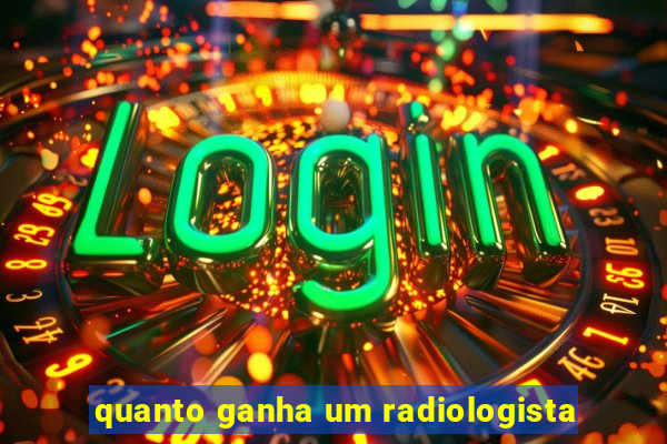 quanto ganha um radiologista