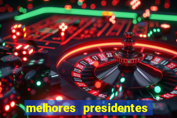 melhores presidentes do brasil