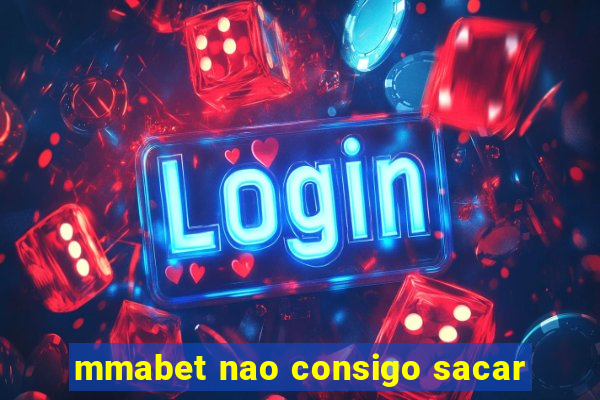 mmabet nao consigo sacar