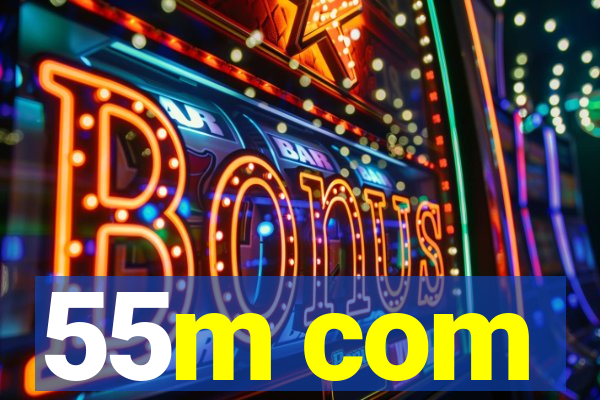 55m com