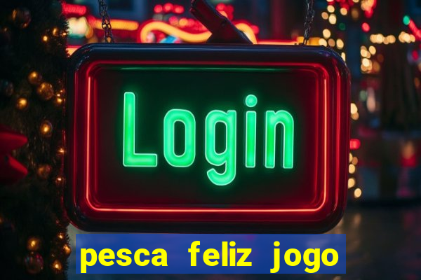 pesca feliz jogo ganhar dinheiro