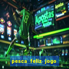 pesca feliz jogo ganhar dinheiro