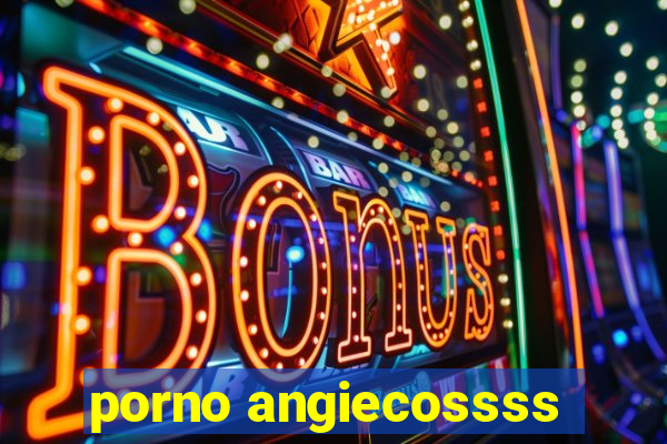 porno angiecossss