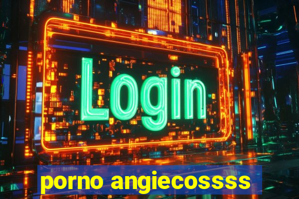 porno angiecossss