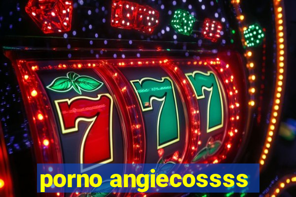 porno angiecossss