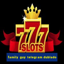 family guy telegram dublado