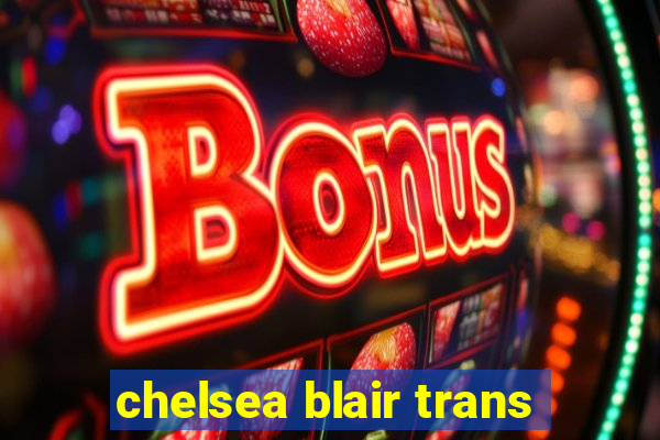 chelsea blair trans