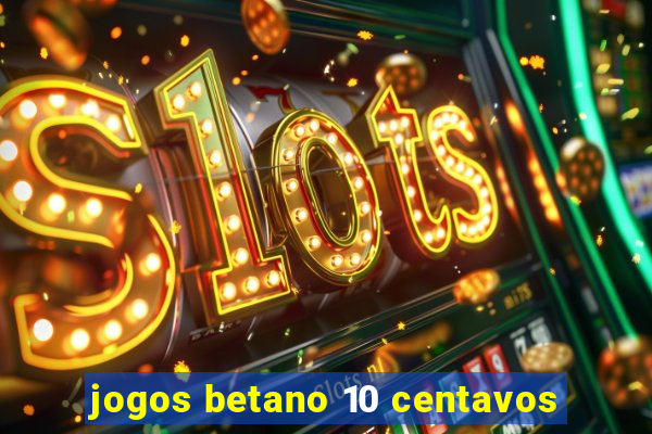 jogos betano 10 centavos