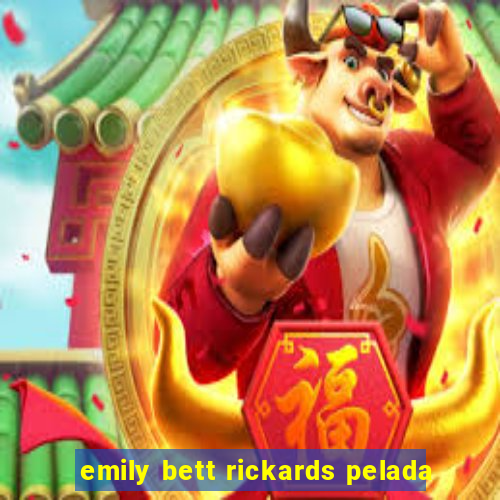 emily bett rickards pelada