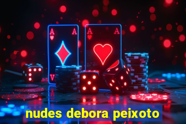 nudes debora peixoto