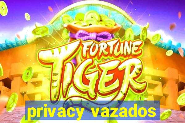 privacy vazados