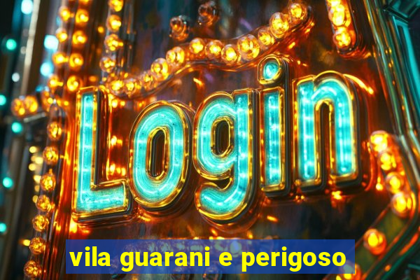 vila guarani e perigoso