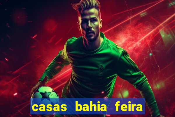 casas bahia feira de santana whatsapp
