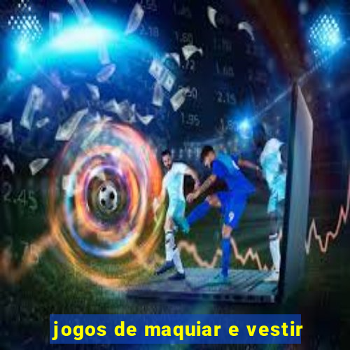 jogos de maquiar e vestir