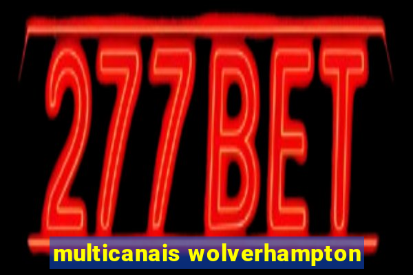 multicanais wolverhampton