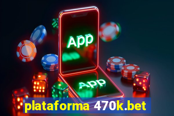 plataforma 470k.bet