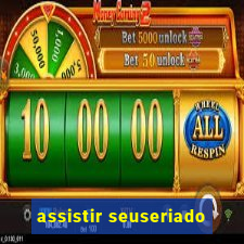 assistir seuseriado