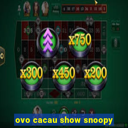 ovo cacau show snoopy