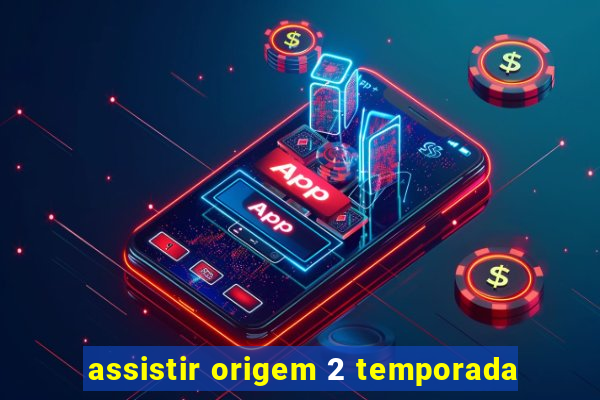 assistir origem 2 temporada