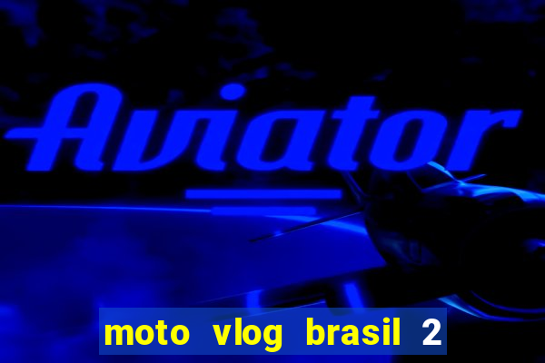 moto vlog brasil 2 dinheiro infinito