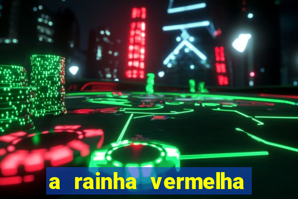 a rainha vermelha tem hot