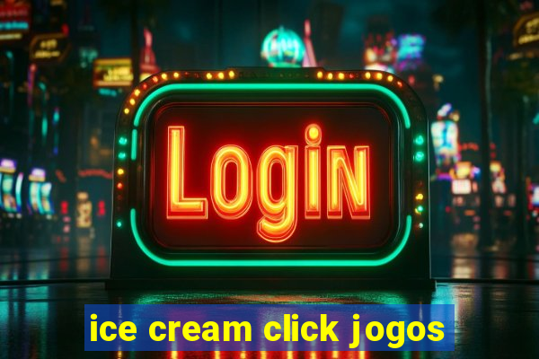 ice cream click jogos