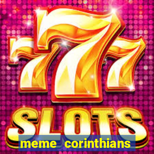 meme corinthians zuando o palmeiras