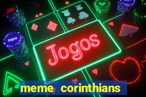 meme corinthians zuando o palmeiras