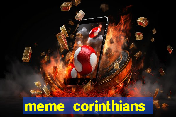 meme corinthians zuando o palmeiras