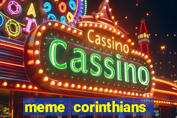 meme corinthians zuando o palmeiras