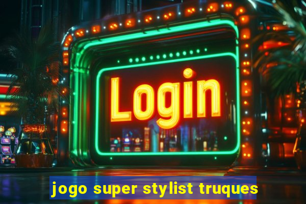 jogo super stylist truques
