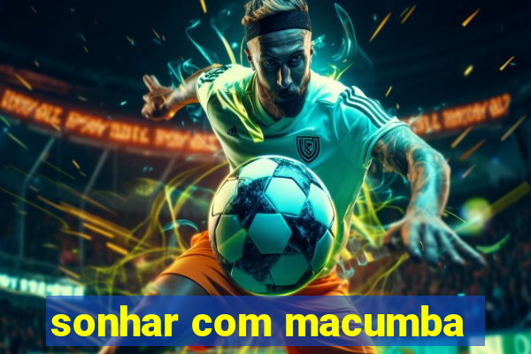 sonhar com macumba