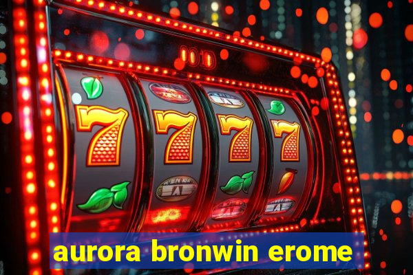 aurora bronwin erome