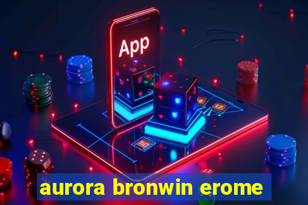 aurora bronwin erome