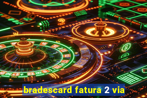bradescard fatura 2 via