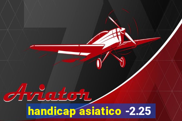 handicap asiatico -2.25