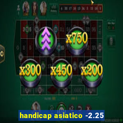 handicap asiatico -2.25