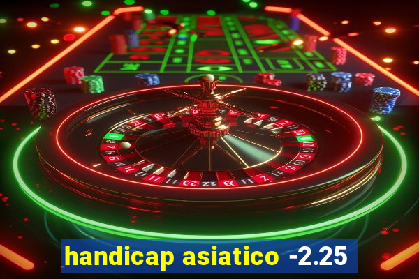 handicap asiatico -2.25