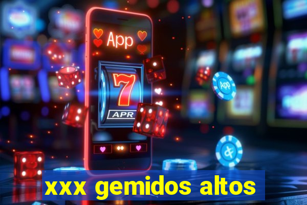 xxx gemidos altos