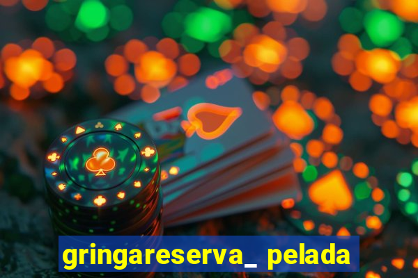 gringareserva_ pelada