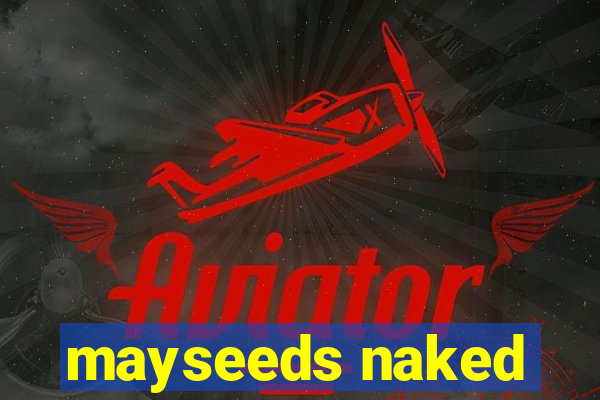 mayseeds naked