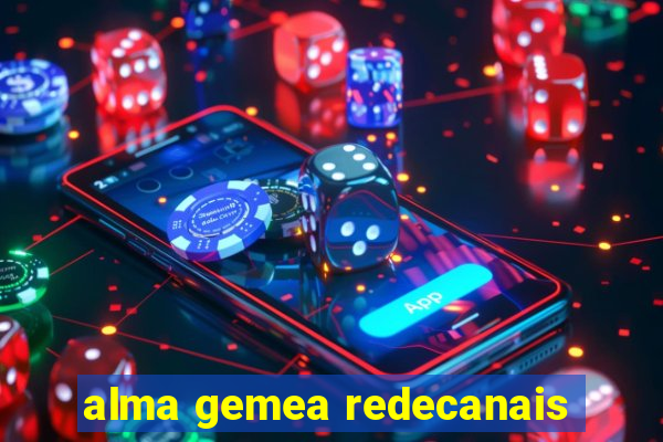 alma gemea redecanais