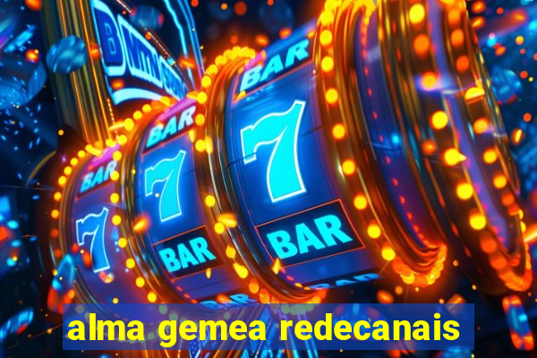 alma gemea redecanais