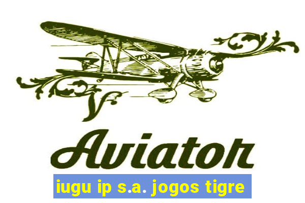 iugu ip s.a. jogos tigre