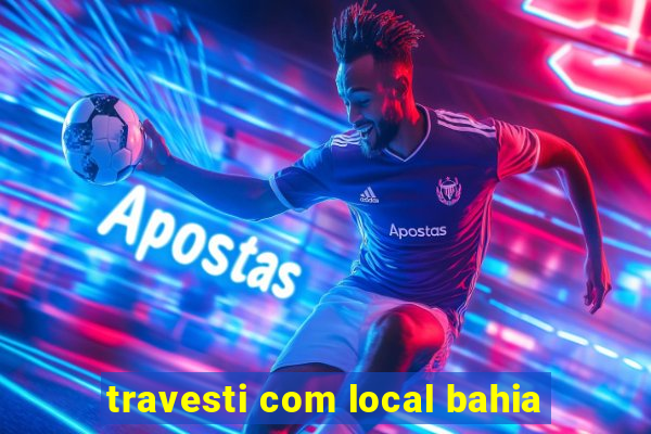 travesti com local bahia