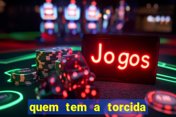 quem tem a torcida mais bonita do brasil