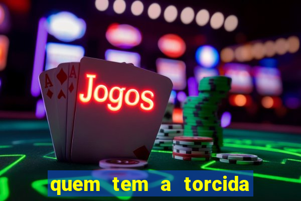 quem tem a torcida mais bonita do brasil